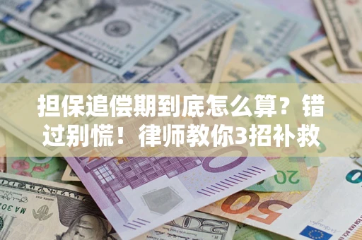 北京担保追偿期到底怎么算？错过别慌！律师教你3招补救