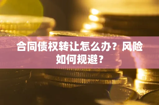 北京合同债权转让怎么办？风险如何规避？