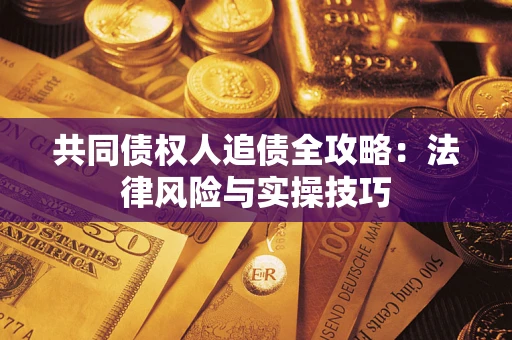 北京共同债权人追债全攻略：法律风险与实操技巧