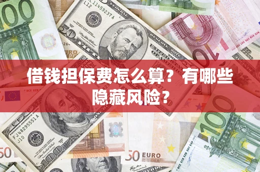 北京借钱担保费怎么算？有哪些隐藏风险？
