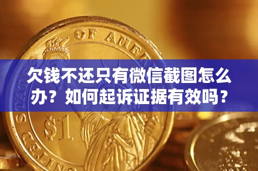 北京欠钱不还只有微信截图怎么办？如何起诉证据有效吗？