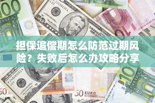 北京担保追偿期怎么防范过期风险？失败后怎么办攻略分享