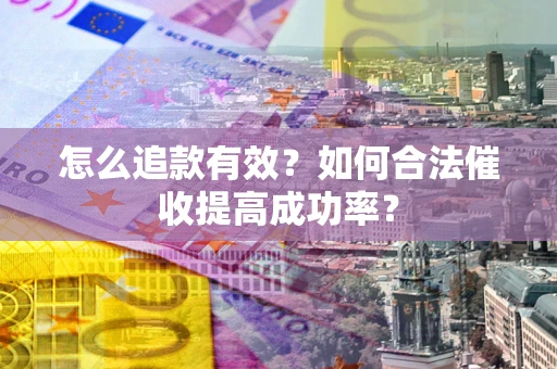 北京怎么追款有效？如何合法催收提高成功率？