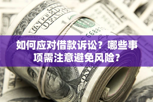 北京如何应对借款诉讼？哪些事项需注意避免风险？