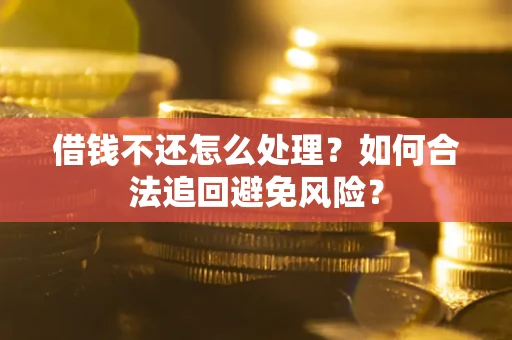 北京借钱不还怎么处理？如何合法追回避免风险？