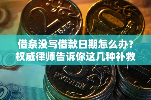 北京借条没写借款日期怎么办？权威律师告诉你这几种补救方法！