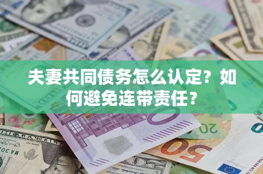 北京夫妻共同债务怎么认定？如何避免连带责任？