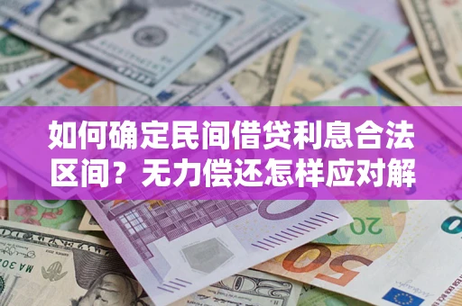 北京如何确定民间借贷利息合法区间？无力偿还怎样应对解决法门？