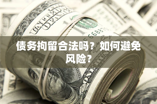 北京债务拘留合法吗？如何避免风险？