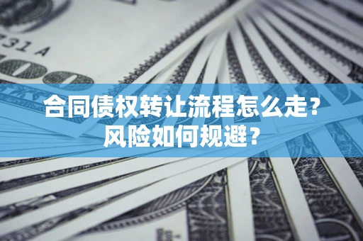 北京合同债权转让流程怎么走？风险如何规避？