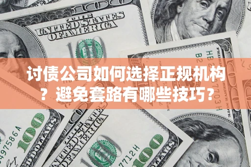 北京讨债公司如何选择正规机构？避免套路有哪些技巧？