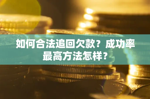 北京如何合法追回欠款？成功率最高方法怎样？