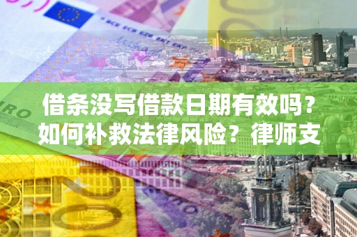 北京借条没写借款日期有效吗？如何补救法律风险？律师支招