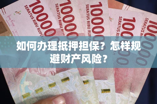 北京如何办理抵押担保？怎样规避财产风险？