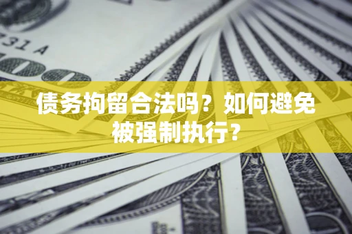北京债务拘留合法吗？如何避免被强制执行？
