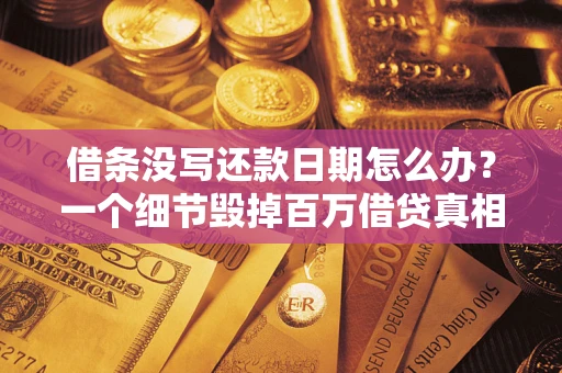 北京借条没写还款日期怎么办？一个细节毁掉百万借贷真相