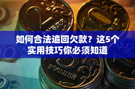北京如何合法追回欠款？这5个实用技巧你必须知道