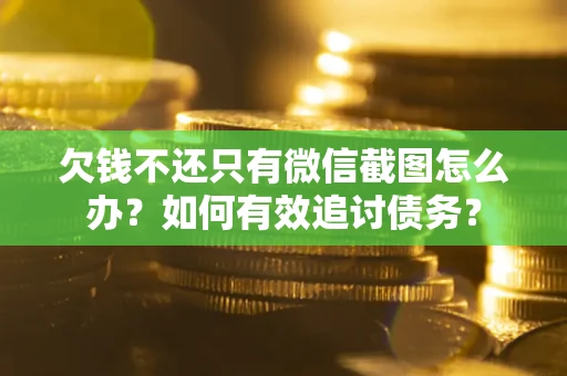 北京欠钱不还只有微信截图怎么办？如何有效追讨债务？