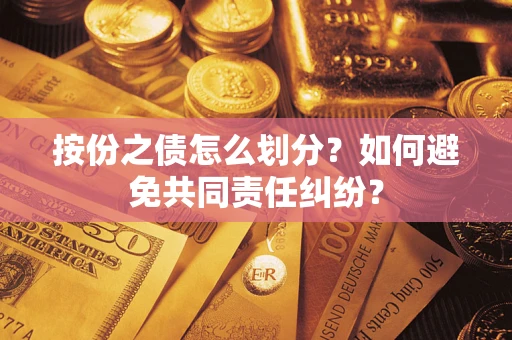 北京按份之债怎么划分？如何避免共同责任纠纷？
