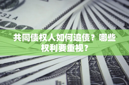 北京共同债权人如何追债？哪些权利要重视？