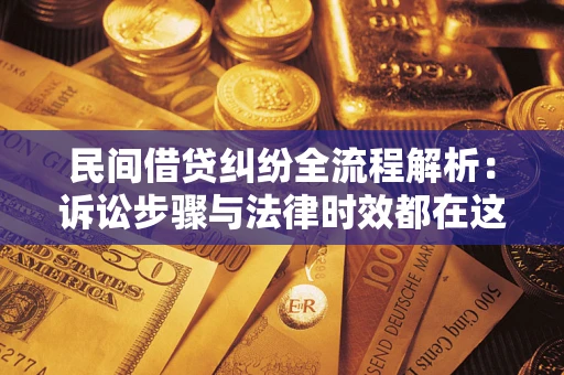 北京民间借贷纠纷全流程解析：诉讼步骤与法律时效都在这儿了