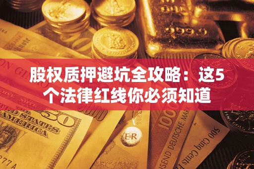 北京股权质押避坑全攻略：这5个法律红线你必须知道