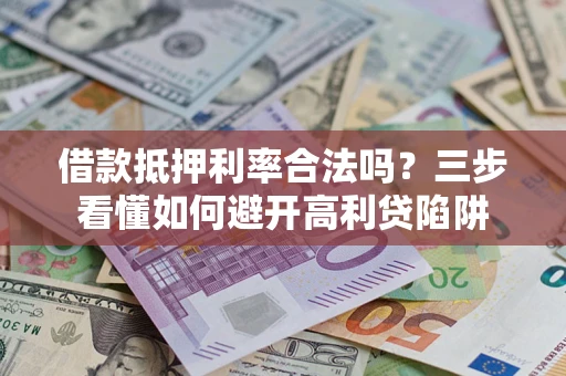 北京借款抵押利率合法吗？三步看懂如何避开高利贷陷阱
