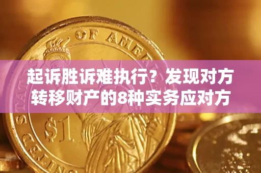 北京起诉胜诉难执行？发现对方转移财产的8种实务应对方案