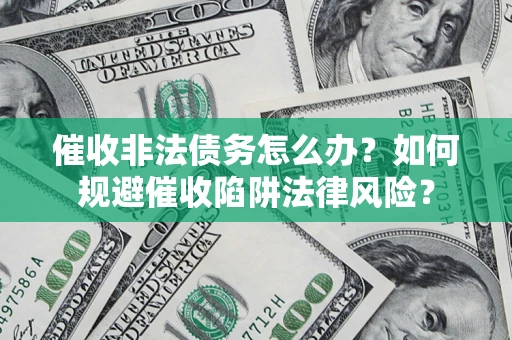 北京催收非法债务怎么办？如何规避催收陷阱法律风险？
