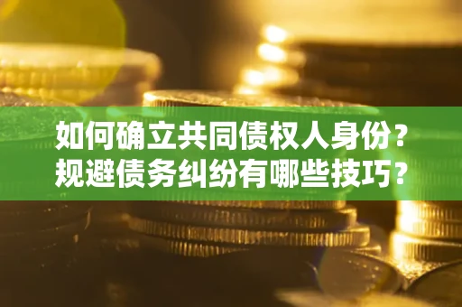 北京如何确立共同债权人身份？规避债务纠纷有哪些技巧？