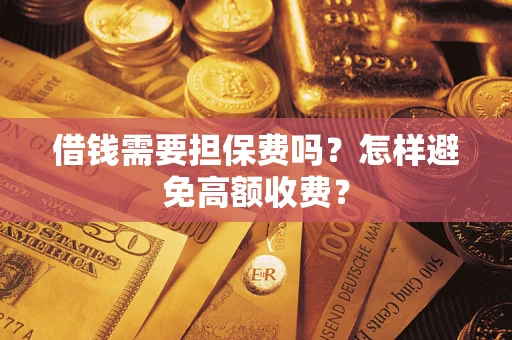 北京借钱需要担保费吗？怎样避免高额收费？