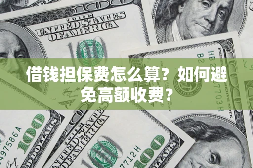 北京借钱担保费怎么算？如何避免高额收费？