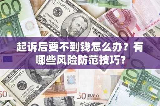 北京起诉后要不到钱怎么办？有哪些风险防范技巧？