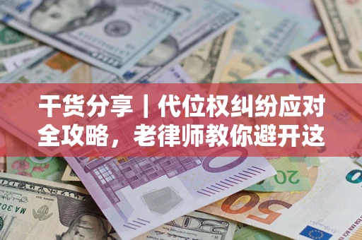 北京干货分享｜代位权纠纷应对全攻略，老律师教你避开这5大雷区