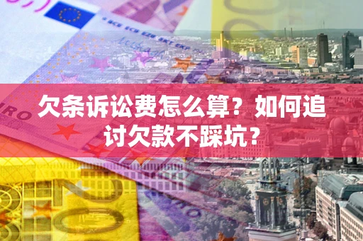 北京欠条诉讼费怎么算？如何追讨欠款不踩坑？
