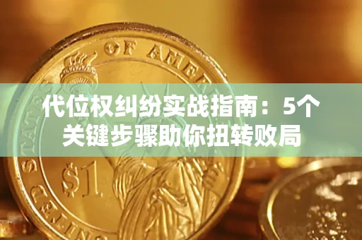 北京代位权纠纷实战指南：5个关键步骤助你扭转败局