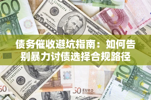 北京债务催收避坑指南：如何告别暴力讨债选择合规路径