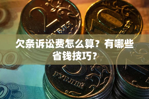 北京欠条诉讼费怎么算？有哪些省钱技巧？