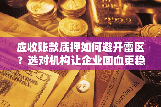 北京应收账款质押如何避开雷区？选对机构让企业回血更稳