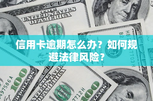 北京信用卡逾期怎么办？如何规避法律风险？