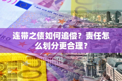 北京连带之债如何追偿？责任怎么划分更合理？