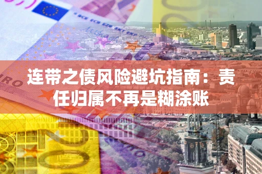 北京连带之债风险避坑指南：责任归属不再是糊涂账