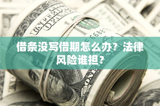 北京借条没写借期怎么办？法律风险谁担？